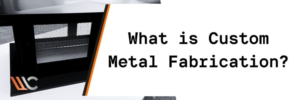 What is Custom Metal Fabrication?